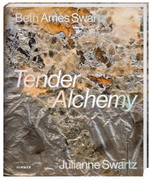 Tender Alchemy Beth Ames Swartz and Julianne Swartz