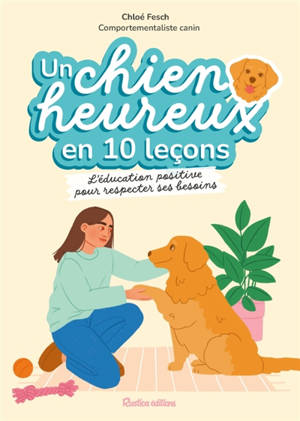 Un chien heureux en 10 leçons : l'éducation positive pour respecter ses besoins