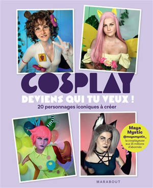 Cosplay : deviens qui tu veux ! : 20 personnages iconiques à créer