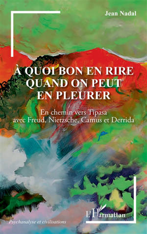 A quoi bon en rire quand on peut en pleurer : en chemin vers Tipasa avec Freud, Nietzsche, Camus et Derrida