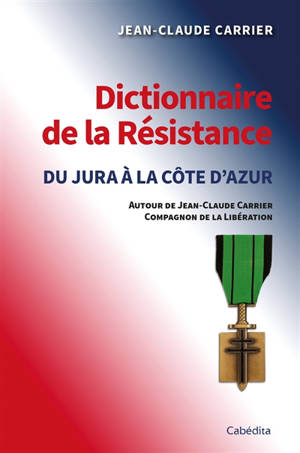 Dictionnaire de la Résistance : du Jura à la Côte d'Azur