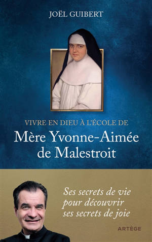 Vivre en Dieu à l'école de mère Yvonne-Aimée de Malestroit : ses secrets de vie pour découvrir ses secrets de joie