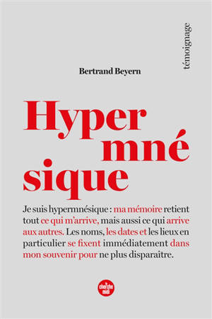 Hypermnésique : je suis hypermnésique : ma mémoire retient tout ce qui m'arrive, mais aussi ce qui arrive aux autres, les noms, les dates et les lieux se fixent immédiatement dans mon souvenir pour ne plus disparaître