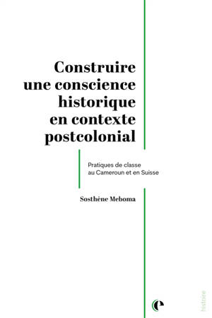Construire une conscience historique en contexte postcolonial : pratiques de classe au Cameroun et en Suisse