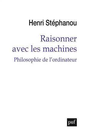 Raisonner avec les machines : philosophie de l'ordinateur