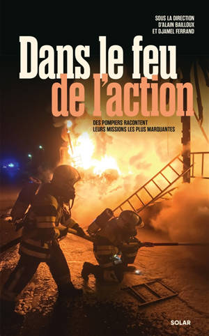 Dans le feu de l'action : les pompiers racontent leurs missions les plus marquantes