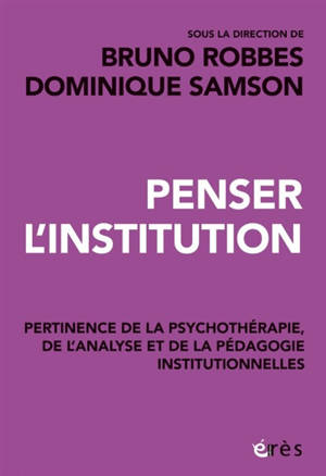 Penser l'institution : pertinence de la psychothérapie, de l'analyse et de la pédagogie institutionnelles
