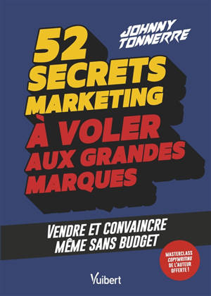 52 secrets marketing à voler aux grandes marques : vendre et convaincre même sans budget