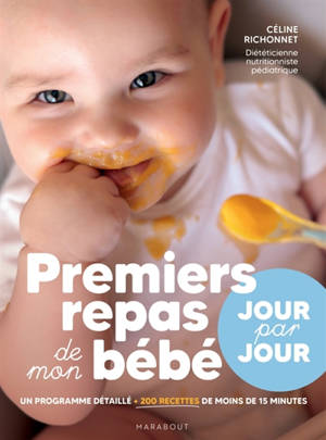 Premiers repas de mon bébé : jour par jour : un programme détaillé, plus de 200 recettes en moins de 15 minutes