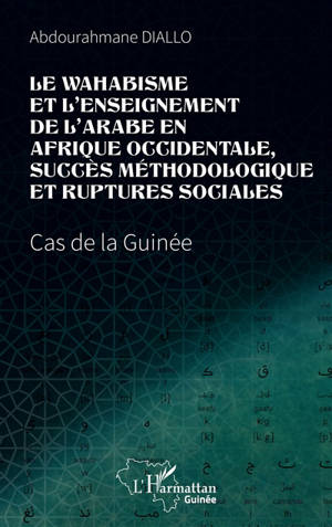 Le wahabisme et l'enseignement de l'arabe en Afrique occidentale, succès méthodologique et ruptures sociales : cas de la Guinée