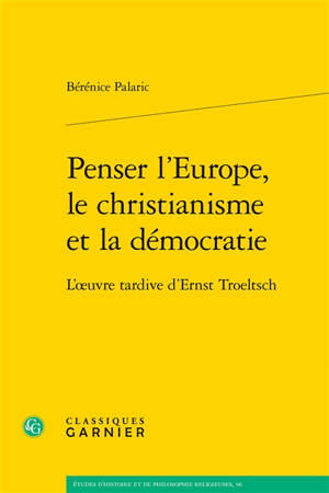 Penser l'Europe, le christianisme et la démocratie : l'oeuvre tardive d'Ernst Troeltsch