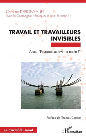 Travail et travailleurs invisibles : alors, pourquoi se lever le matin !