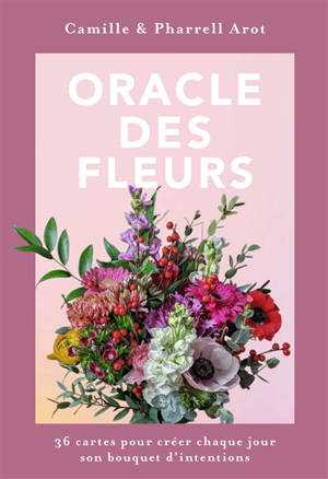 Oracle des fleurs : 36 cartes pour créer chaque jour son bouquet d'intentions