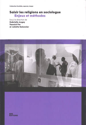 Saisir les religions en sociologue : enjeux et méthodes