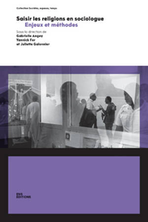Saisir les religions en sociologue : enjeux et méthodes
