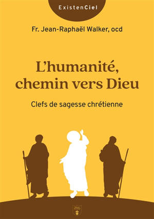 L'humanité, chemin vers Dieu : clefs de sagesse chrétienne