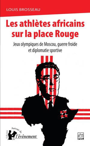 Les athlètes africains sur la place Rouge : Jeux olympiques de Moscou, guerre froide et diplomatie sportive