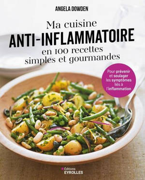 Ma cuisine anti-inflammatoire en 100 recettes simples et gourmandes : pour prévenir et soulager les symptômes liés à l'inflammation