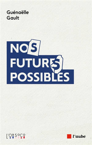 Nos futurs possibles : imaginaires en tensions, désirs en recompositions