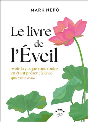 Le livre de l'éveil : être présent à la vie que vous avez pour avoir la vie que vous voulez