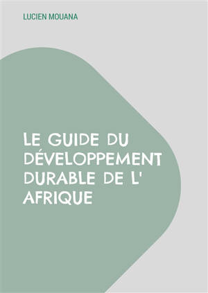 Le Guide du Développement Durable de l' Afrique : Comment faire enfin émerger l' Afrique