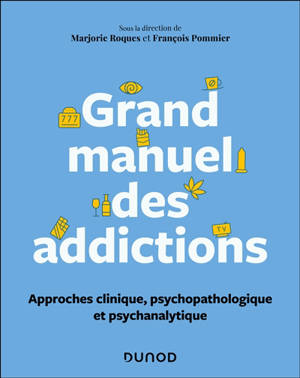 Grand manuel des addictions : approches clinique, psychopathologique et psychanalytique