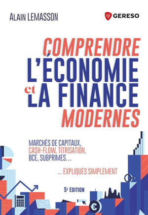 Comprendre l'économie et la finance modernes : marchés de capitaux, cash-flow, titrisation, BCE, subprimes... expliqués simplement