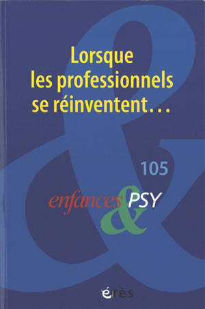 Enfances et psy, n° 105. Lorsque les professionnels se réinventent...