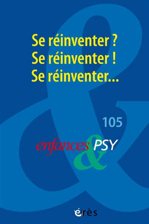 Enfances et psy, n° 105. Se réinventer ? Se réinventer ! Se réinventer...