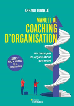 Manuel de coaching d'organisation : accompagner les organisations autrement : coachs, osez le business de la transformation