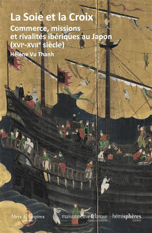 La soie et la croix : commerce, missions et rivalités ibériques au Japon (XVIe-XVIIe siècle)