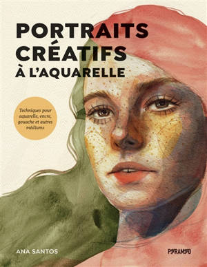 Portraits créatifs à l'aquarelle : techniques pour aquarelle, encre, gouache et autres médiums