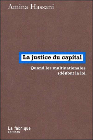 La justice du capital : quand les multinationales (dé)font la loi