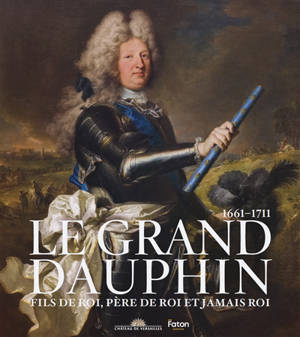 Le Grand Dauphin : fils de roi, père de roi, jamais roi ! : exposition, Versailles, Musée national du Château de Versailles et de Trianon, du 14 octobre 2025 au 15 février 2026