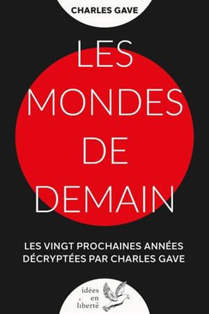 Les mondes de demain : les vingt prochaines années décryptées par Charles Gave