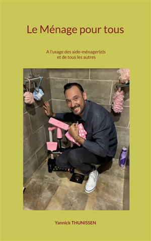 Le Ménage pour tous : A l'usage des aide-ménager(e)s et de tous les autres