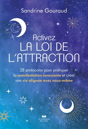 Activez la loi de l'attraction : 28 protocoles pour pratiquer la manifestation consciente et créer une vie alignée avec vous-même
