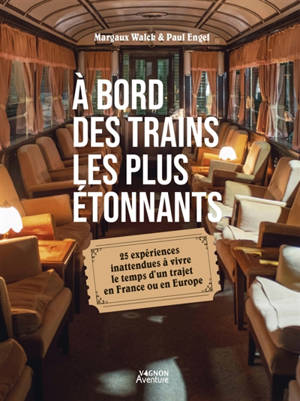 A bord des trains les plus étonnants : 25 expériences inattendues à vivre le temps d'un trajet en France ou en Europe