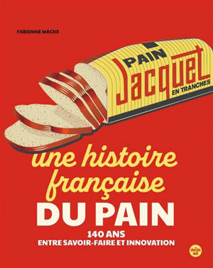 Jacquet, une histoire française du pain : 140 ans entre savoir-faire et innovation