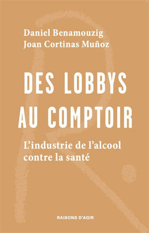 Des lobbys au comptoir : l'industrie de l'alcool contre la santé