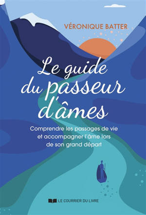 Le guide du passeur d'âmes : comprendre les passages de vie et accompagner l'âme lors de son grand départ