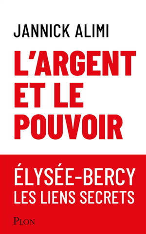 L'argent et le pouvoir : Elysée-Bercy, les liens secrets