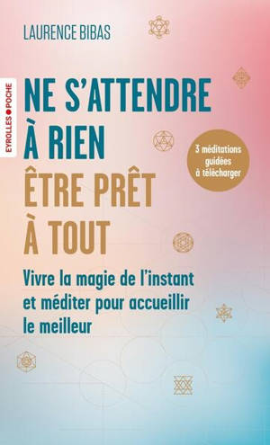 Ne s'attendre à rien, être prêt à tout : vivre la magie de l'instant et méditer pour accueillir le meilleur