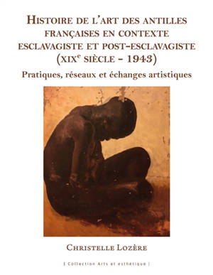 Histoire de l'art des Antilles françaises en contexte esclavagiste et post-esclavagiste (XIXe siècle-1943) : pratiques, réseaux et échanges artistiques