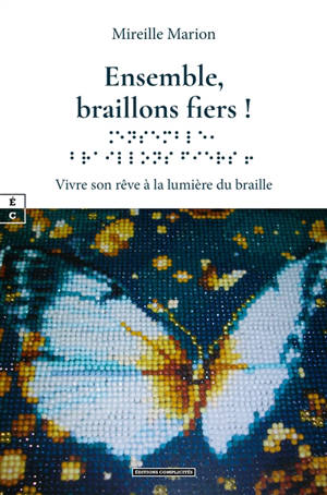 Ensemble, braillons fiers ! : vivre son rêve à la lumière du braille
