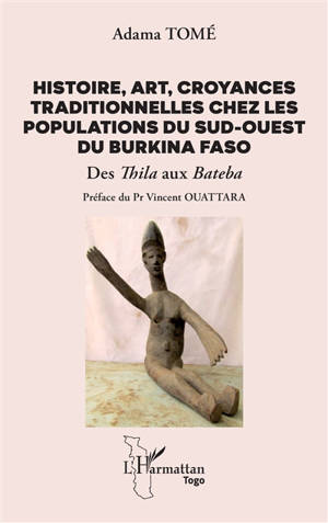 Histoire, art, croyances traditionnelles chez les populations du sud-ouest du Burkina Faso : des thila aux bateba