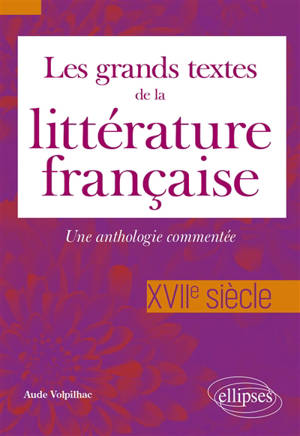 Les grands textes de la littérature française : une anthologie commentée. XVIIe siècle