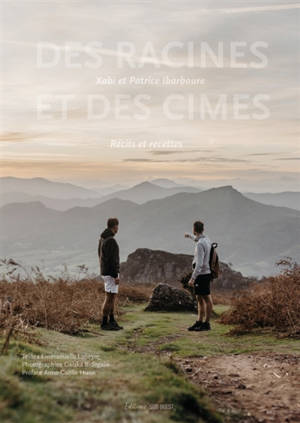 Des racines et des cimes : Xabi et Patrice Ibarboure : récits et recettes