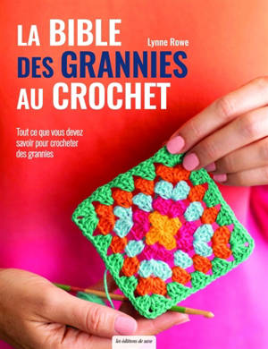 La bible des grannies au crochet : tout ce que vous devez savoir pour crocheter des grannies