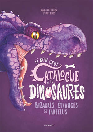 Le bon gros catalogue des dinosaures bizarres, étranges et farfelus